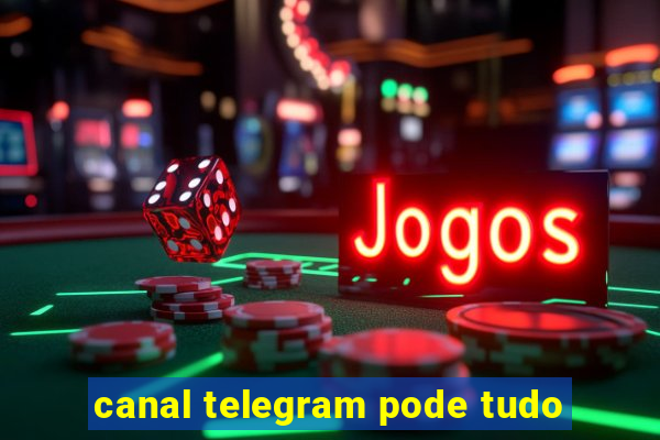 canal telegram pode tudo